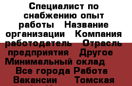 Специалист по снабжению опыт работы › Название организации ­ Компания-работодатель › Отрасль предприятия ­ Другое › Минимальный оклад ­ 1 - Все города Работа » Вакансии   . Томская обл.,Кедровый г.